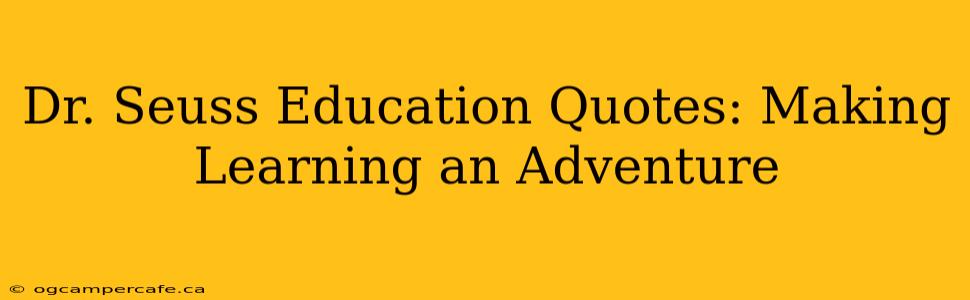 Dr. Seuss Education Quotes: Making Learning an Adventure