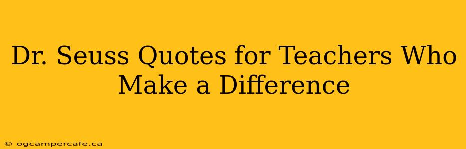 Dr. Seuss Quotes for Teachers Who Make a Difference