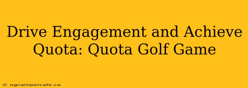Drive Engagement and Achieve Quota: Quota Golf Game