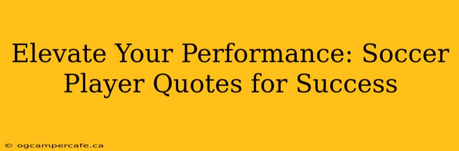 Elevate Your Performance: Soccer Player Quotes for Success