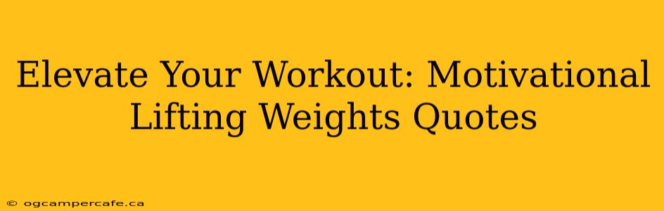 Elevate Your Workout: Motivational Lifting Weights Quotes