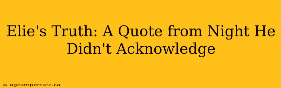 Elie's Truth: A Quote from Night He Didn't Acknowledge