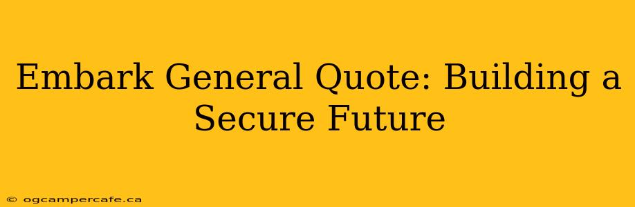Embark General Quote: Building a Secure Future