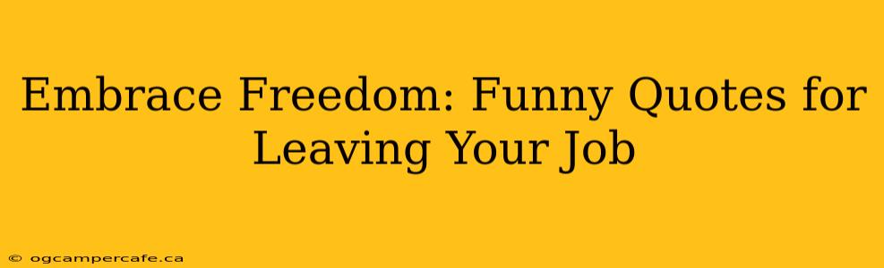 Embrace Freedom: Funny Quotes for Leaving Your Job