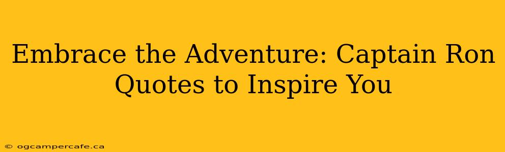 Embrace the Adventure: Captain Ron Quotes to Inspire You