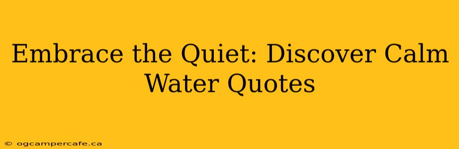 Embrace the Quiet: Discover Calm Water Quotes