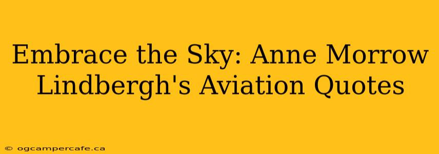 Embrace the Sky: Anne Morrow Lindbergh's Aviation Quotes