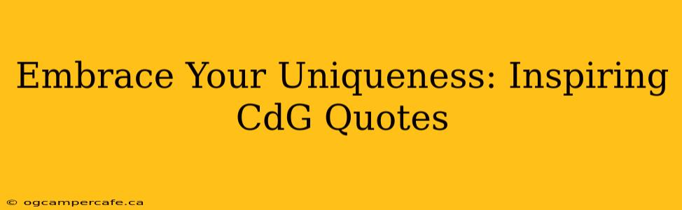 Embrace Your Uniqueness: Inspiring CdG Quotes