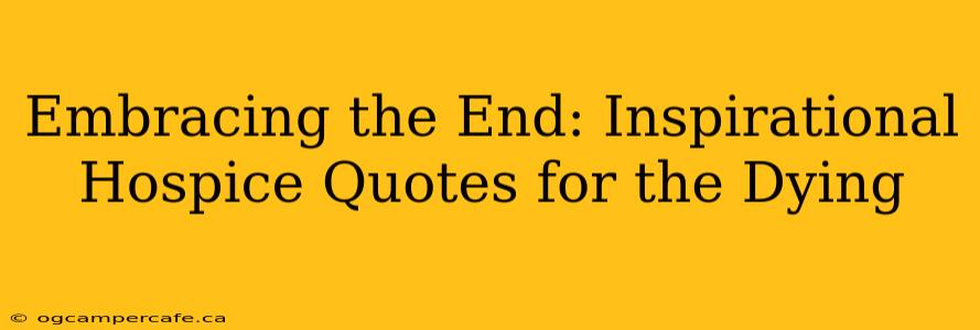 Embracing the End: Inspirational Hospice Quotes for the Dying