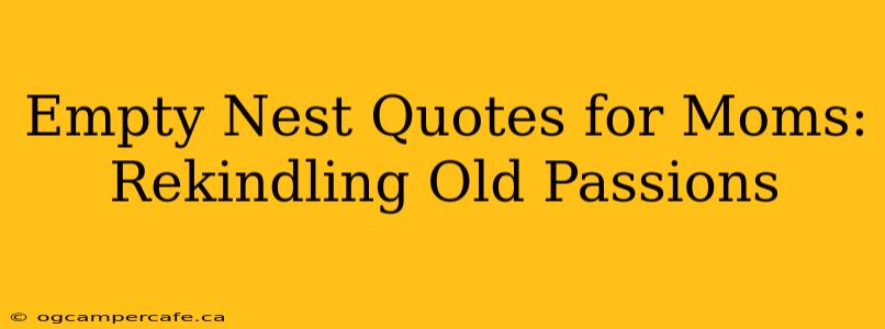 Empty Nest Quotes for Moms: Rekindling Old Passions