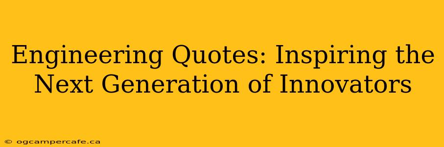 Engineering Quotes: Inspiring the Next Generation of Innovators