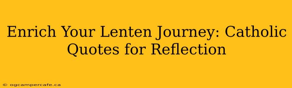 Enrich Your Lenten Journey: Catholic Quotes for Reflection