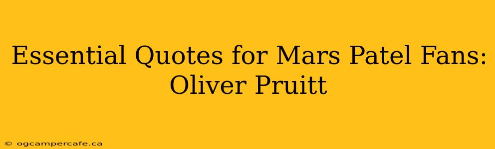 Essential Quotes for Mars Patel Fans: Oliver Pruitt