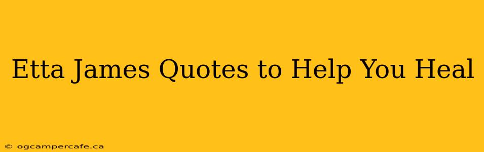 Etta James Quotes to Help You Heal