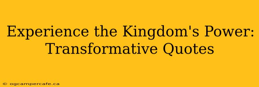 Experience the Kingdom's Power: Transformative Quotes