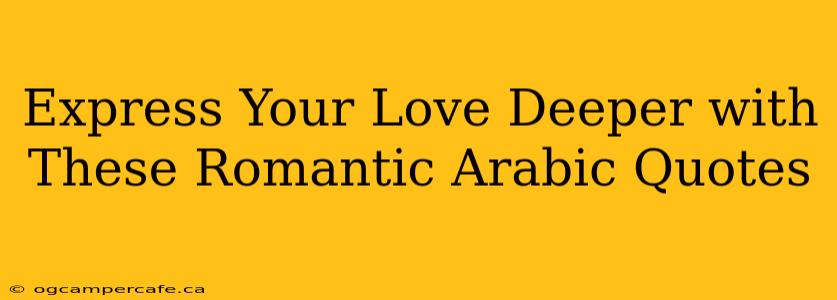 Express Your Love Deeper with These Romantic Arabic Quotes