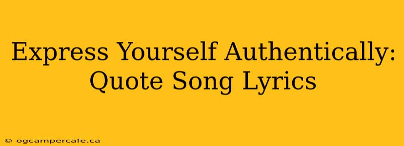 Express Yourself Authentically: Quote Song Lyrics