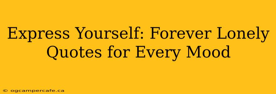 Express Yourself: Forever Lonely Quotes for Every Mood
