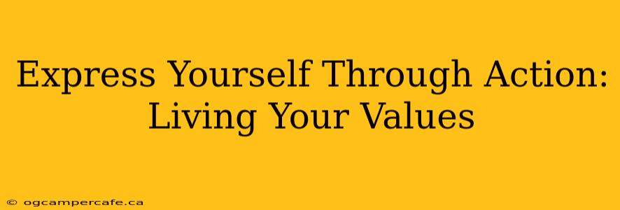 Express Yourself Through Action:  Living Your Values