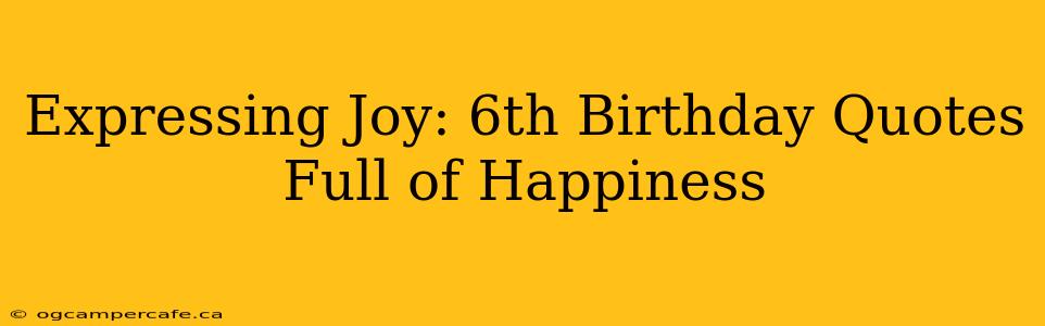 Expressing Joy: 6th Birthday Quotes Full of Happiness