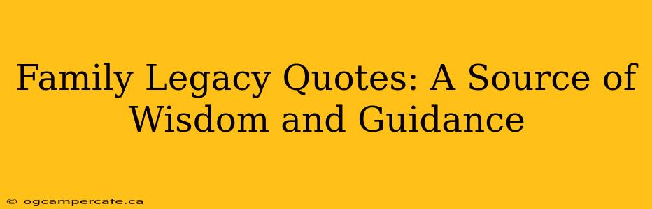 Family Legacy Quotes: A Source of Wisdom and Guidance