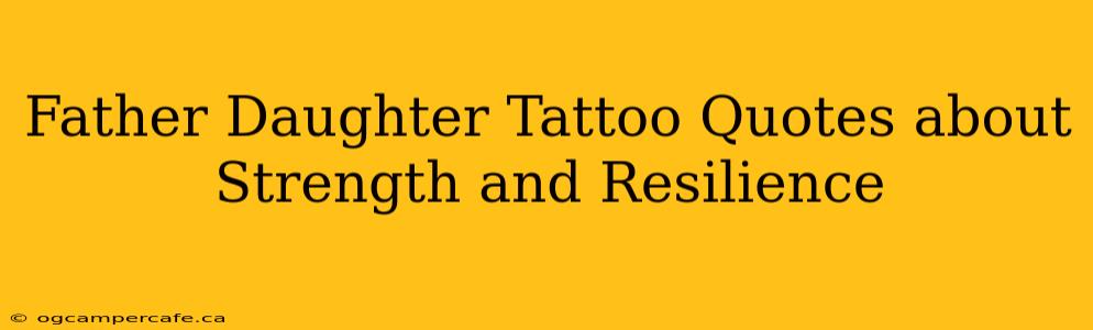 Father Daughter Tattoo Quotes about Strength and Resilience