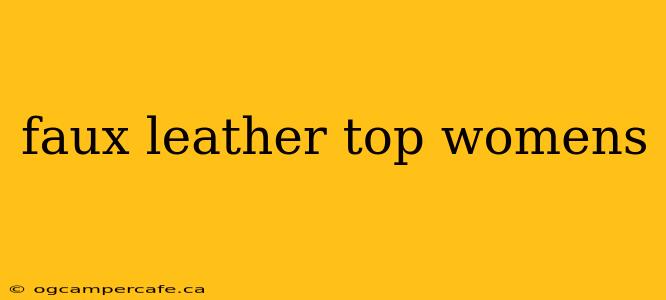 faux leather top womens