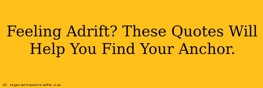 Feeling Adrift? These Quotes Will Help You Find Your Anchor.