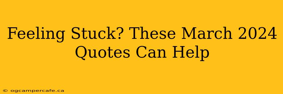 Feeling Stuck? These March 2024 Quotes Can Help