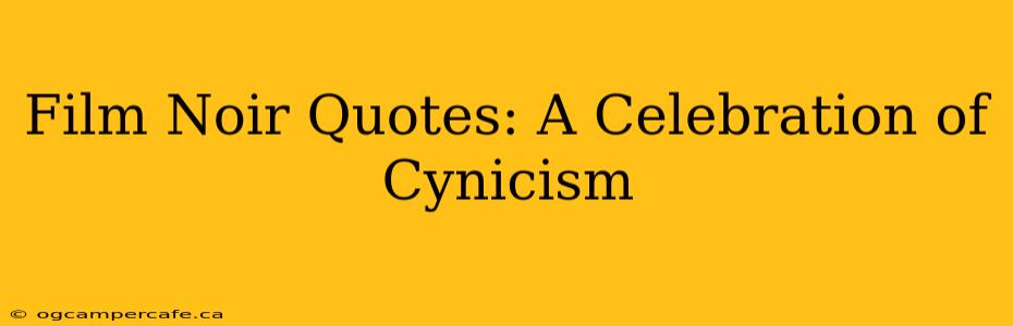 Film Noir Quotes: A Celebration of Cynicism