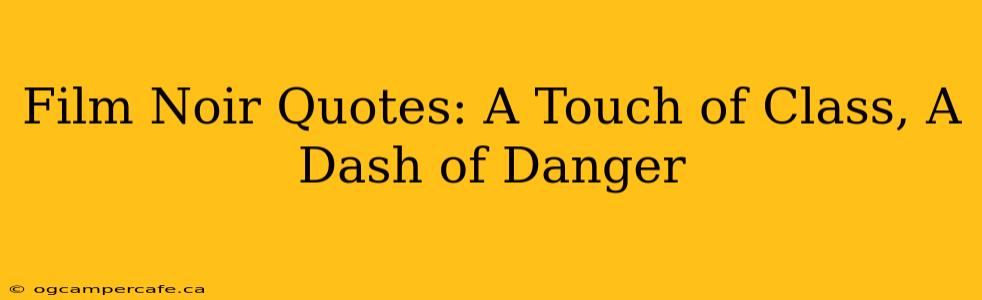 Film Noir Quotes: A Touch of Class, A Dash of Danger