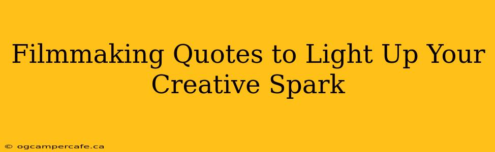 Filmmaking Quotes to Light Up Your Creative Spark