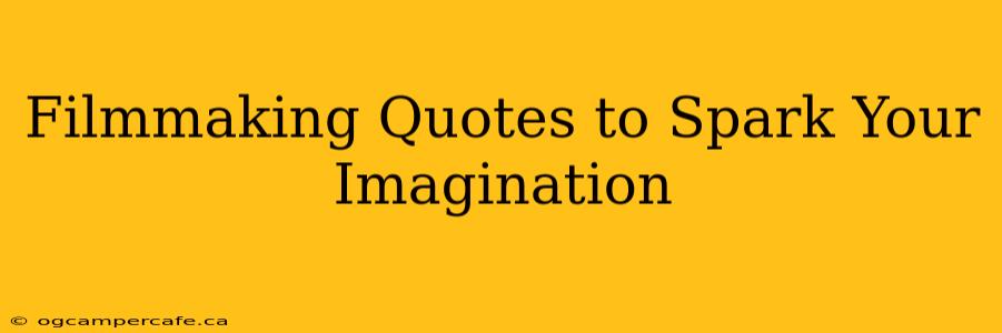 Filmmaking Quotes to Spark Your Imagination