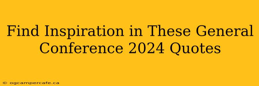 Find Inspiration in These General Conference 2024 Quotes