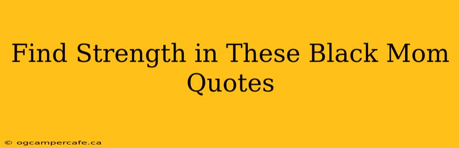 Find Strength in These Black Mom Quotes