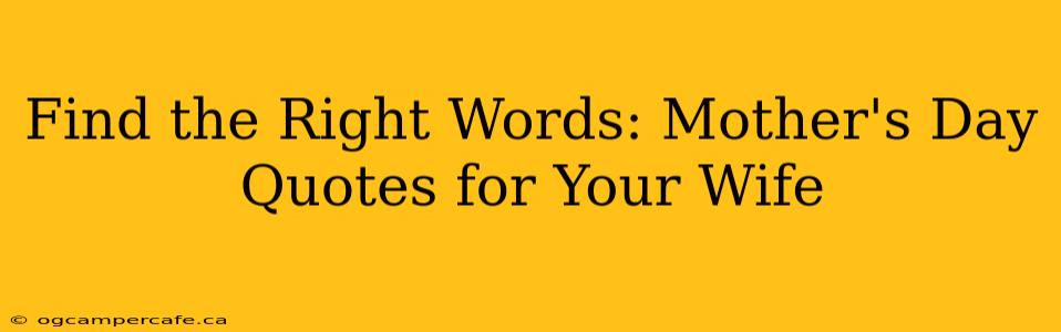 Find the Right Words: Mother's Day Quotes for Your Wife