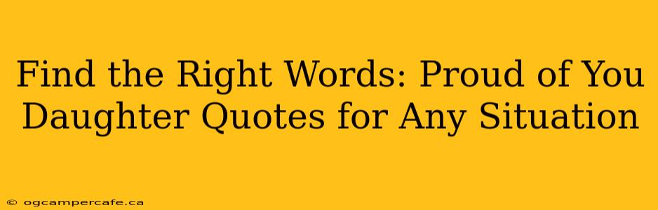 Find the Right Words: Proud of You Daughter Quotes for Any Situation