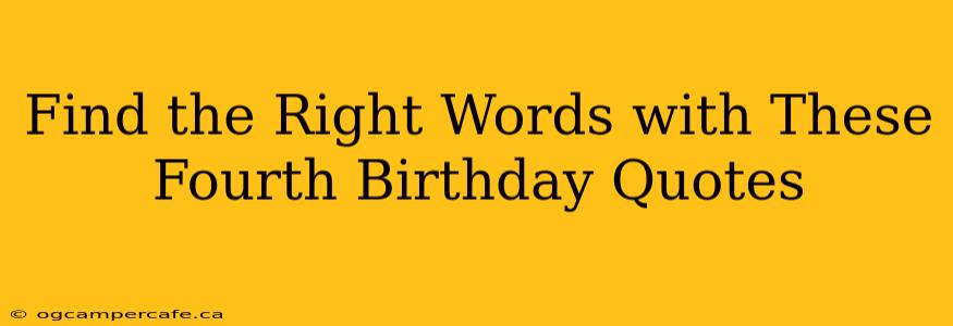 Find the Right Words with These Fourth Birthday Quotes