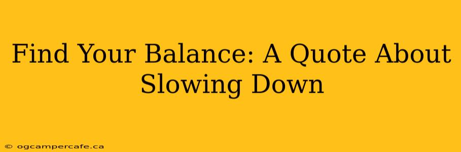 Find Your Balance: A Quote About Slowing Down