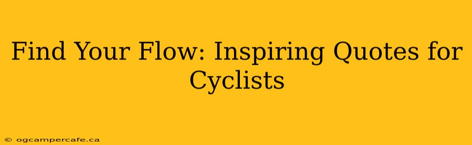 Find Your Flow: Inspiring Quotes for Cyclists