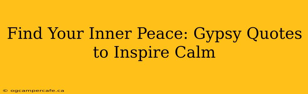 Find Your Inner Peace: Gypsy Quotes to Inspire Calm