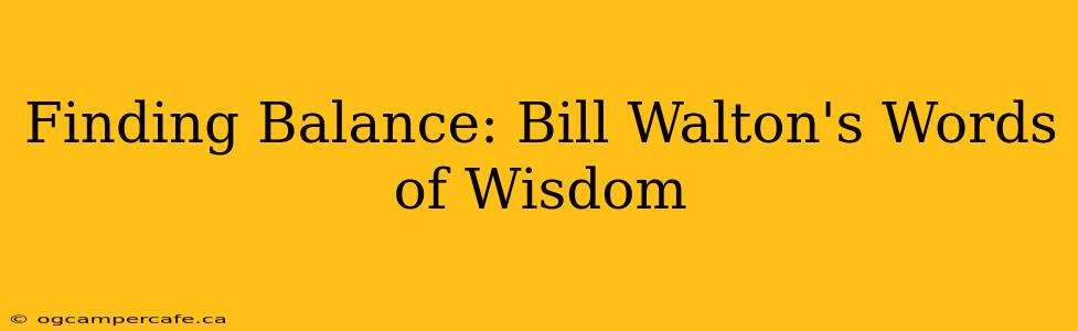 Finding Balance: Bill Walton's Words of Wisdom