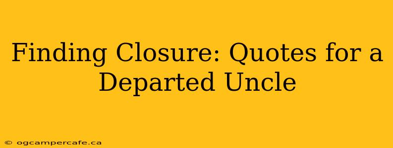 Finding Closure: Quotes for a Departed Uncle