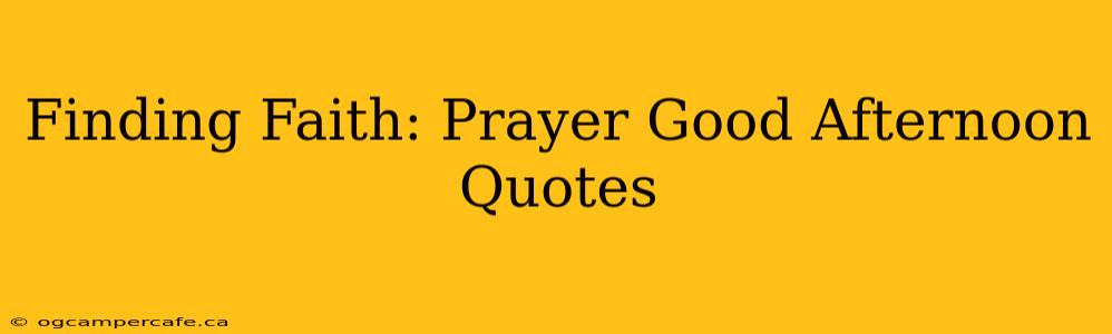 Finding Faith: Prayer Good Afternoon Quotes