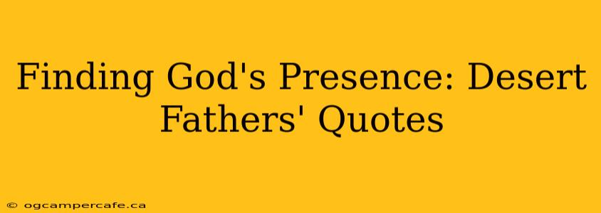 Finding God's Presence: Desert Fathers' Quotes