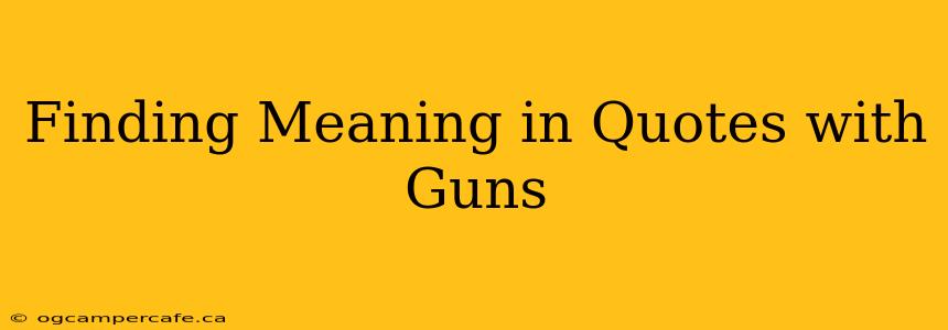 Finding Meaning in Quotes with Guns