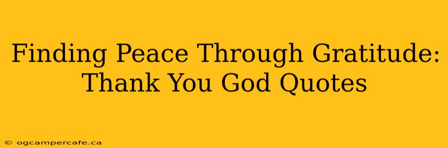 Finding Peace Through Gratitude: Thank You God Quotes