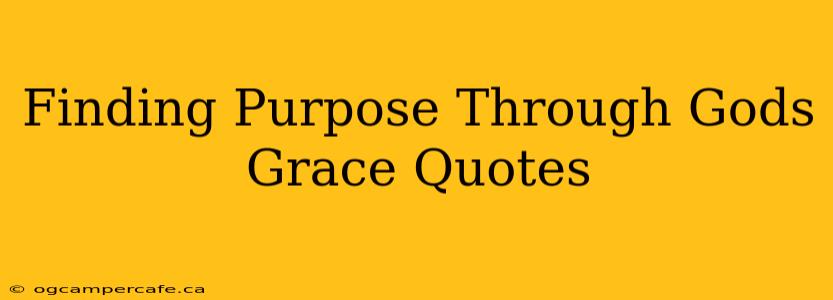 Finding Purpose Through Gods Grace Quotes
