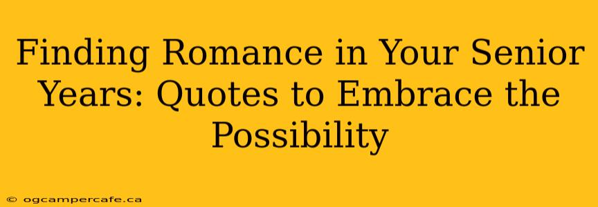 Finding Romance in Your Senior Years: Quotes to Embrace the Possibility