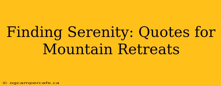 Finding Serenity: Quotes for Mountain Retreats